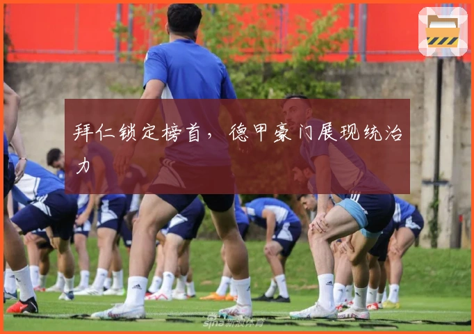 拜仁锁定榜首，德甲豪门展现统治力