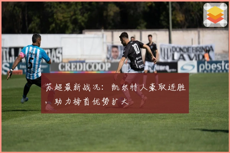 苏超最新战况：凯尔特人豪取连胜，助力榜首优势扩大